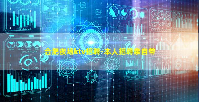 合肥夜场ktv招聘-本人招聘亲自带